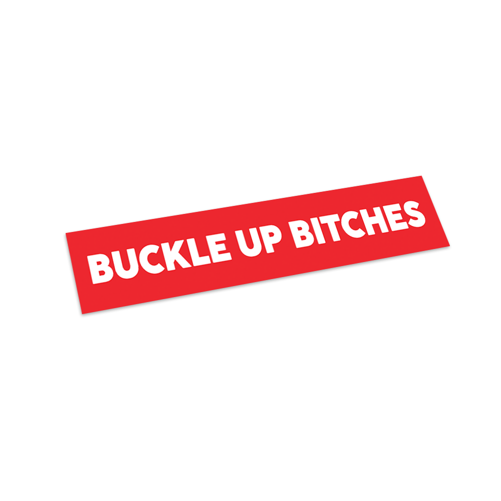 Buckle up bitches